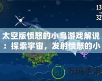 太空版憤怒的小鳥游戲解說：探索宇宙，發(fā)射憤怒的小鳥，挑戰(zhàn)極限樂趣！