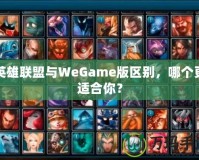 英雄聯(lián)盟與WeGame版區(qū)別，哪個更適合你？