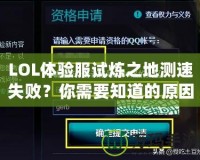 LOL體驗服試煉之地測速失??？你需要知道的原因和解決方案！