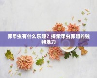 養(yǎng)甲蟲有什么樂趣？探索甲蟲養(yǎng)殖的獨特魅力