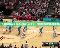 深入了解NBA2K14Global補?。鹤屇愕挠螒蝮w驗更加真實