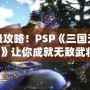 終極攻略！PSP《三國無雙6》讓你成就無敵武將