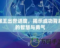 猴王出世進(jìn)度，揭示成功背后的智慧與勇氣