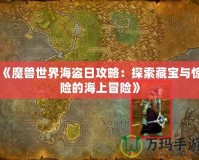 《魔獸世界海盜日攻略：探索藏寶與驚險的海上冒險》