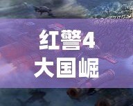 紅警4大國崛起官方版下載——開創(chuàng)戰(zhàn)場新紀(jì)元！