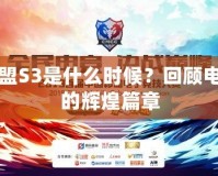 英雄聯(lián)盟S3是什么時候？回顧電競史上的輝煌篇章