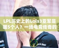 LPL歷史上的Lols3亞軍是哪5個人？一場電競傳奇的背后