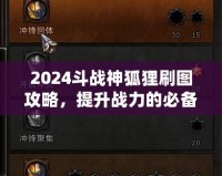 2024斗戰(zhàn)神狐貍刷圖攻略，提升戰(zhàn)力的必備技巧！