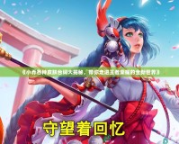 《小喬各種皮膚臺詞大揭秘，帶你走進(jìn)王者榮耀的全新世界》