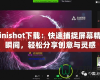 Minishot下載：快速捕捉屏幕精彩瞬間，輕松分享創(chuàng)意與靈感