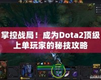 掌控戰(zhàn)局！成為Dota2頂級上單玩家的秘技攻略