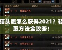 DNF貓頭鷹怎么獲得2021？輕松獲取方法全攻略！