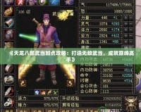 《天龍八部武當加點攻略：打造無敵武當，成就巔峰高手》