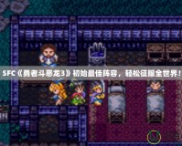 SFC《勇者斗惡龍3》初始最佳陣容，輕松征服全世界！