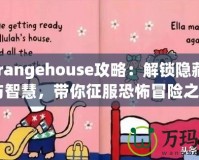 《Strangehouse攻略：解鎖隱藏的驚悚與智慧，帶你征服恐怖冒險(xiǎn)之旅》