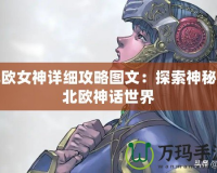 北歐女神詳細(xì)攻略圖文：探索神秘的北歐神話世界