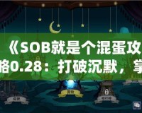 《SOB就是個混蛋攻略0.28：打破沉默，掌控游戲命運》