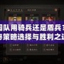 桃園隊(duì)用騎兵還是盾兵？揭秘策略選擇與勝利之道