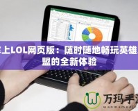 掌上LOL網(wǎng)頁版：隨時(shí)隨地暢玩英雄聯(lián)盟的全新體驗(yàn)