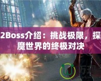 鬼泣2Boss介紹：挑戰(zhàn)極限，探索惡魔世界的終極對決