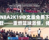 NBA2K19中文版免費下載——重燃籃球激情，體驗極致游戲樂趣！