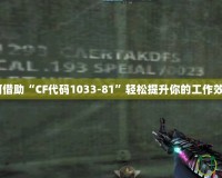 如何借助“CF代碼1033-81”輕松提升你的工作效率？