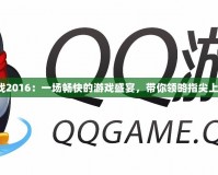 QQ游戲2016：一場暢快的游戲盛宴，帶你領略指尖上的樂趣