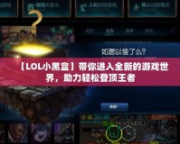 【LOL小黑盒】帶你進入全新的游戲世界，助力輕松登頂王者