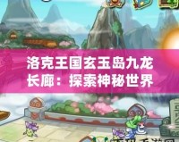 洛克王國玄玉島九龍長(zhǎng)廊：探索神秘世界的奇幻之旅