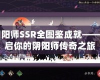 陰陽師SSR全圖鑒成就——開啟你的陰陽師傳奇之旅