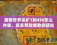 魔獸世界采礦1到450怎么沖級，超實用攻略助你輕松升級