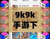 9k9k手游下載——暢享無(wú)限樂(lè)趣，輕松開(kāi)啟你的游戲世界