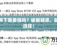 蘋(píng)果應(yīng)用下載要錢(qián)嗎？破解疑惑，助你輕松選擇！