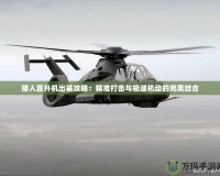 矮人直升機出裝攻略：精準(zhǔn)打擊與極速機動的完美結(jié)合