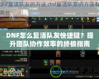 DNF怎么復(fù)活隊友快捷鍵？提升團隊協(xié)作效率的終極指南