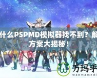 為什么PSPMD模擬器找不到？解決方案大揭秘！