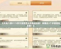 《天龍八部5173買元寶票怎么交易給玩家？掌握這3個步驟輕松交易！》