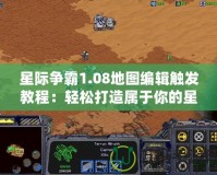 星際爭(zhēng)霸1.08地圖編輯觸發(fā)教程：輕松打造屬于你的星際戰(zhàn)場(chǎng)