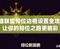 英雄聯(lián)盟排位邊框設(shè)置全攻略，讓你的排位之路更精彩