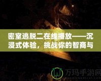 密室逃脫二在線播放——沉浸式體驗(yàn)，挑戰(zhàn)你的智商與勇氣！