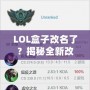 LOL盒子改名了？揭秘全新改版背后的新功能和未來發(fā)展