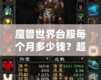 魔獸世界臺服每個月多少錢？超值體驗與月費解析