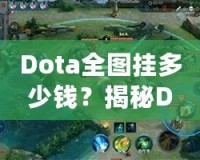 Dota全圖掛多少錢？揭秘Dota2全圖外掛的價格與背后真相