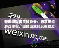 新浪游戲網(wǎng)頁(yè)版登錄：暢享無(wú)縫游戲體驗(yàn)，隨時(shí)隨地暢玩你最?lèi)?ài)的游戲