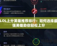 LOL上分英雄推薦排行：如何選擇最強英雄助你輕松上分