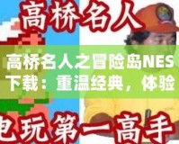 高橋名人之冒險島NES下載：重溫經(jīng)典，體驗童年樂趣