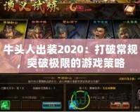 牛頭人出裝2020：打破常規(guī)，突破極限的游戲策略