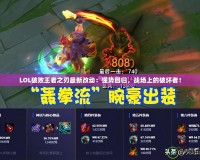 LOL破敗王者之刃最新改動：強(qiáng)勢回歸，戰(zhàn)場上的破壞者！