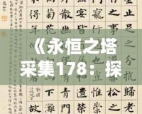 《永恒之塔采集178：探索無限可能，打造獨(dú)特冒險體驗》