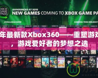 2020年最新款Xbox360——重塑游戲體驗，游戲愛好者的夢想之選